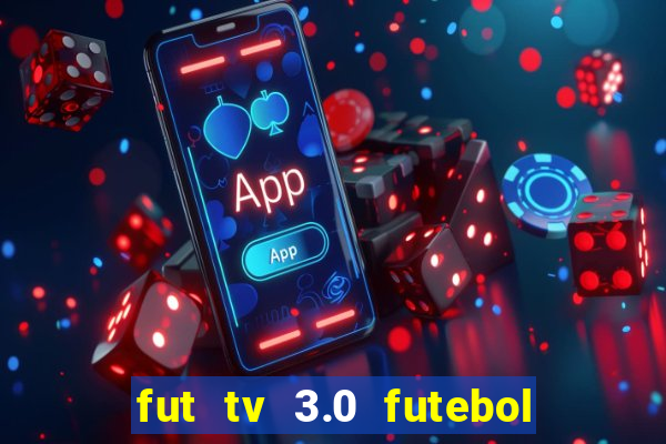 fut tv 3.0 futebol ao vivo